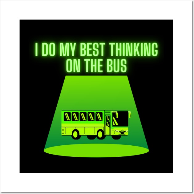 I do my best thinking on the bus Wall Art by ThriftyBish